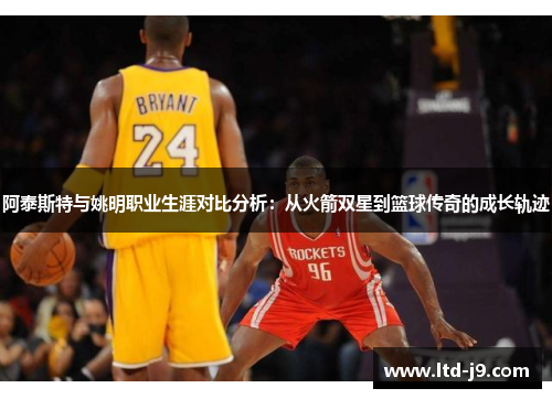 阿泰斯特与姚明职业生涯对比分析：从火箭双星到篮球传奇的成长轨迹