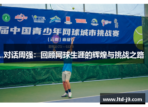 对话周强：回顾网球生涯的辉煌与挑战之路