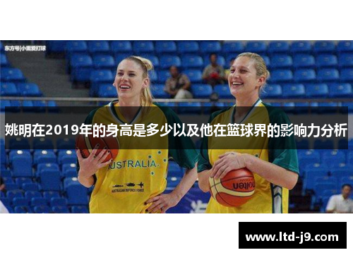 姚明在2019年的身高是多少以及他在篮球界的影响力分析