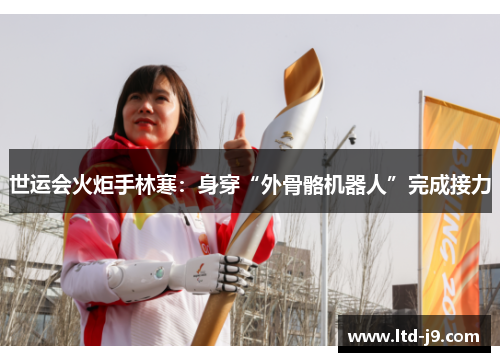 世运会火炬手林寒：身穿“外骨骼机器人”完成接力