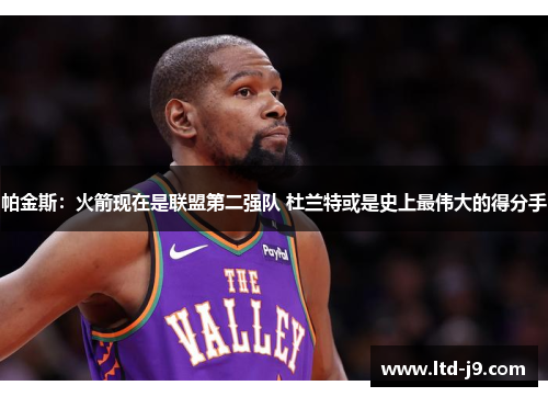 帕金斯:火箭现在是联盟第二强队 杜兰特或是史上最伟大的得分手 帕金斯:火箭现在是联盟第二强队 杜兰特或是史上最伟大的得分手