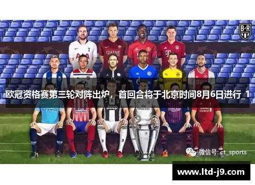 欧冠资格赛第三轮对阵出炉，首回合将于北京时间8月6日进行_1