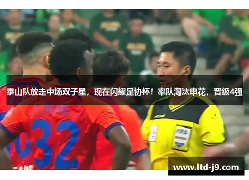 泰山队放走中场双子星，现在闪耀足协杯！率队淘汰申花，晋级4强