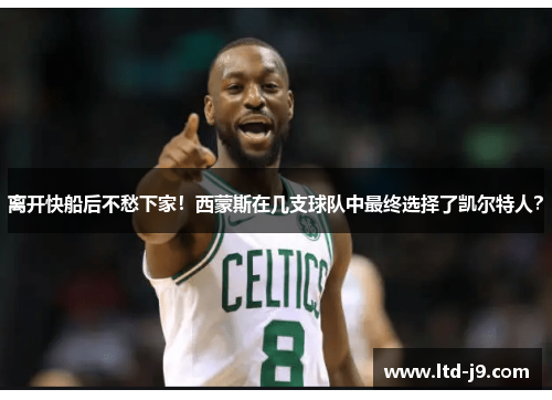 离开快船后不愁下家！西蒙斯在几支球队中最终选择了凯尔特人？